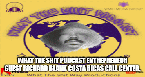 What the shit podcast entrepreneur guest Richard Blank Costa Ricas Call Center.